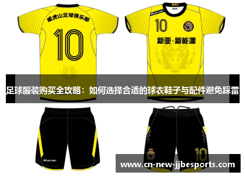 足球服装购买全攻略：如何选择合适的球衣鞋子与配件避免踩雷