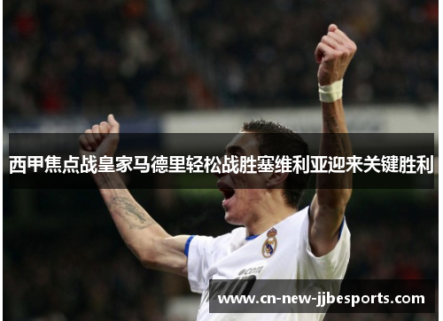 西甲焦点战皇家马德里轻松战胜塞维利亚迎来关键胜利